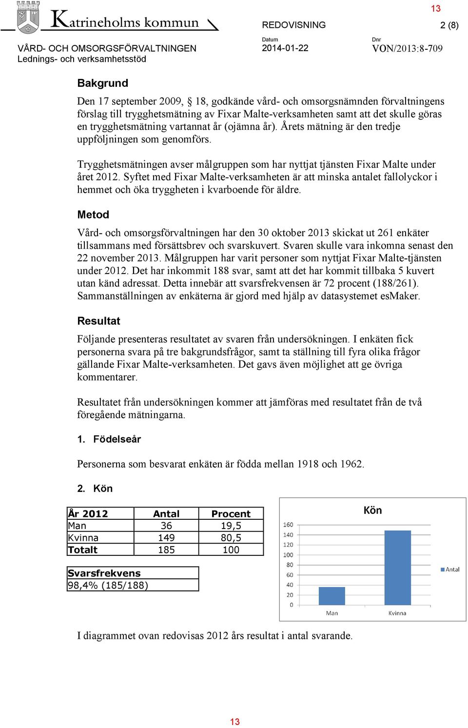 Trygghetsmätningen avser målgruppen som har nyttjat tjänsten Fixar Malte under året 2012.