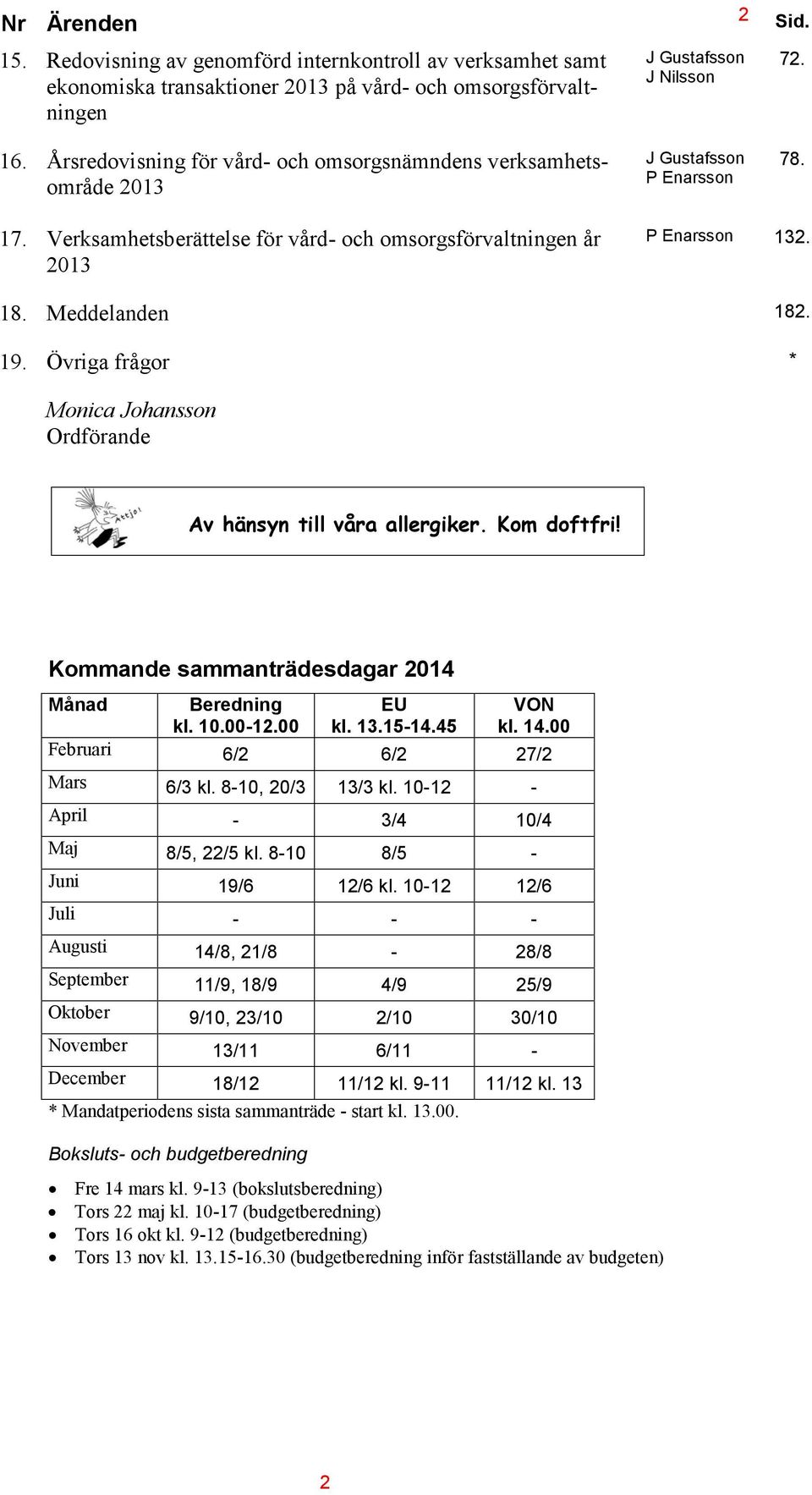 Verksamhetsberättelse för vård- och omsorgsförvaltningen år 2013 P Enarsson 132. 18. Meddelanden 182. 19. Övriga frågor * Monica Johansson Ordförande Av hänsyn till våra allergiker. Kom doftfri!