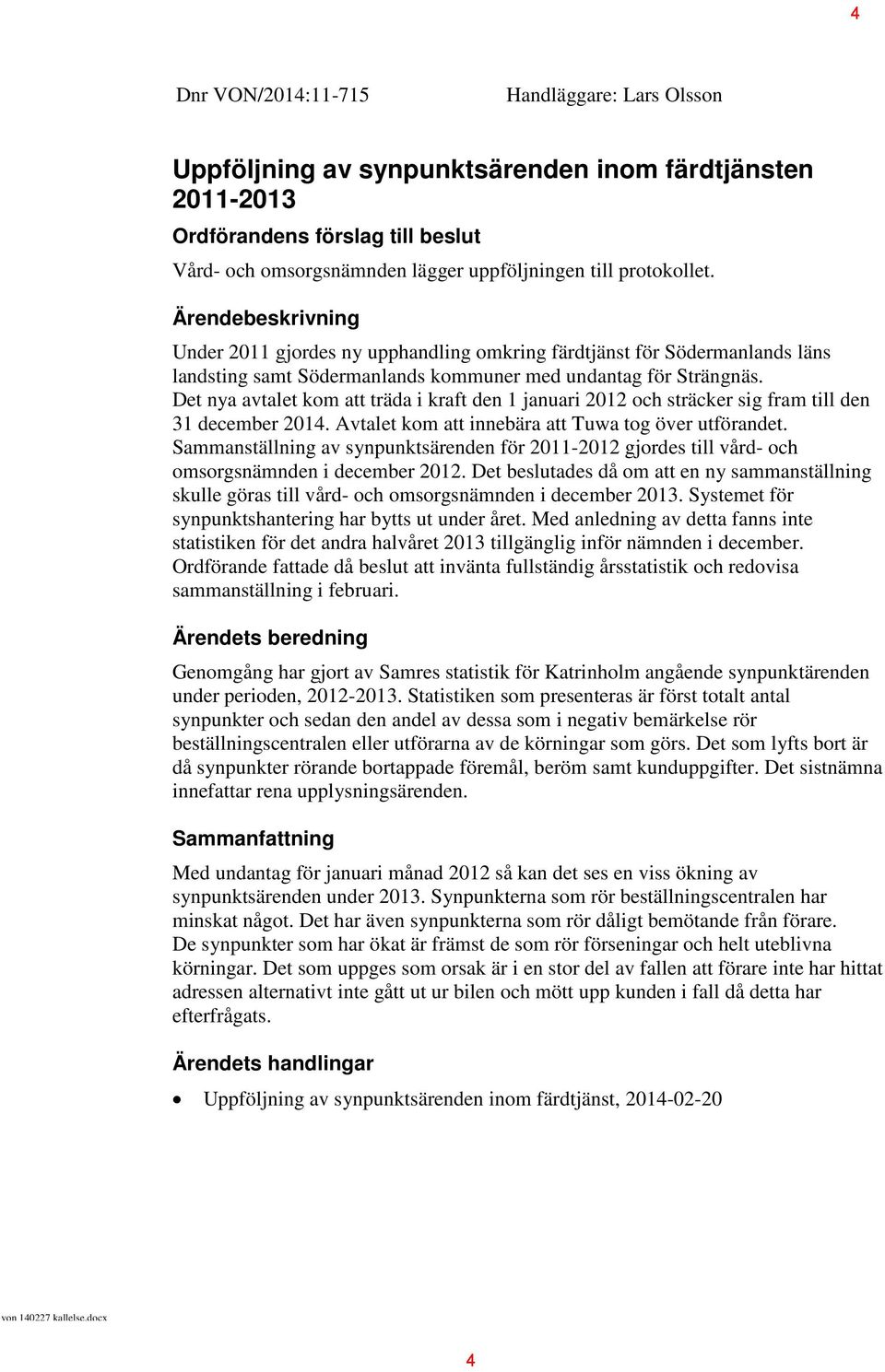 Det nya avtalet kom att träda i kraft den 1 januari 2012 och sträcker sig fram till den 31 december 2014. Avtalet kom att innebära att Tuwa tog över utförandet.