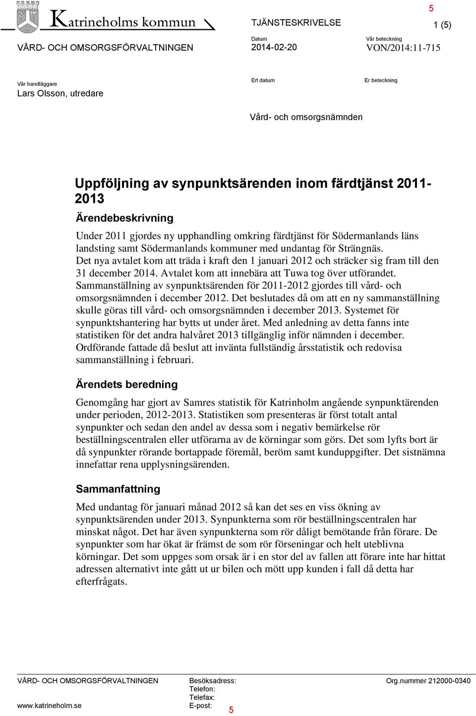 Strängnäs. Det nya avtalet kom att träda i kraft den 1 januari 2012 och sträcker sig fram till den 31 december 2014. Avtalet kom att innebära att Tuwa tog över utförandet.