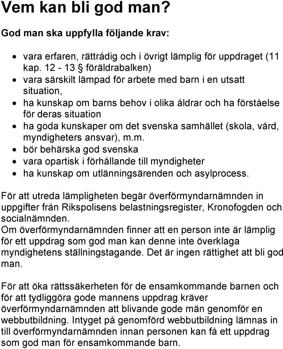 samhället (skola, vård, myndigheters ansvar), m.m. bör behärska god svenska vara opartisk i förhållande till myndigheter ha kunskap om utlänningsärenden och asylprocess.