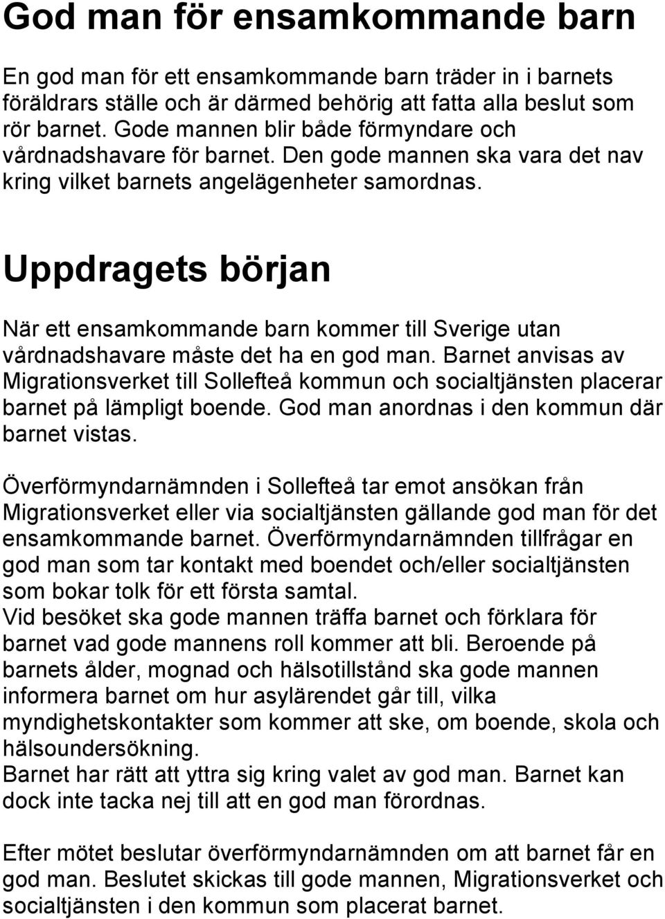 Uppdragets början När ett ensamkommande barn kommer till Sverige utan vårdnadshavare måste det ha en god man.