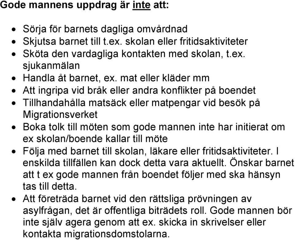 om ex skolan/boende kallar till möte Följa med barnet till skolan, läkare eller fritidsaktiviteter. I enskilda tillfällen kan dock detta vara aktuellt.