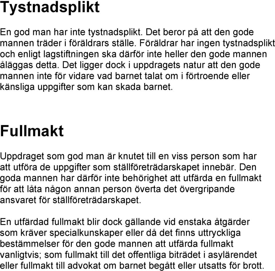 Det ligger dock i uppdragets natur att den gode mannen inte för vidare vad barnet talat om i förtroende eller känsliga uppgifter som kan skada barnet.