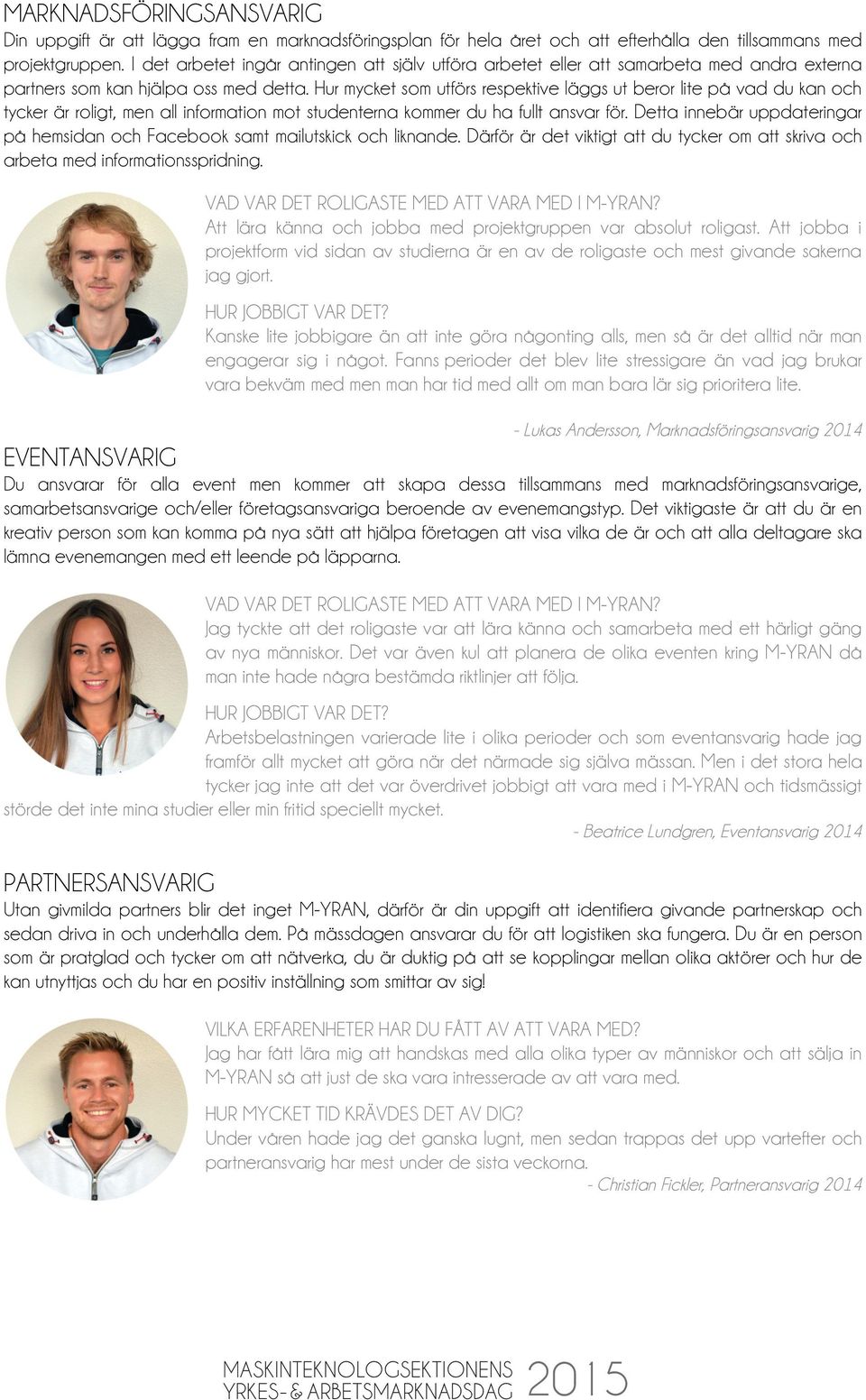 Hur mycket som utförs respektive läggs ut beror lite på vad du kan och tycker är roligt, men all information mot studenterna kommer du ha fullt ansvar för.