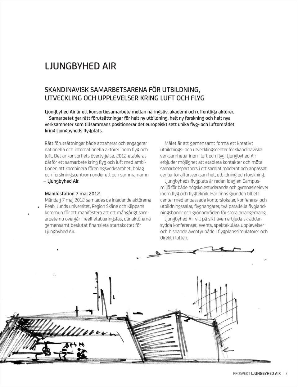 flygplats. Rätt förutsättningar både attraherar och engagerar nationella och internationella aktörer inom flyg och luft. Det är konsortiets övertygelse.