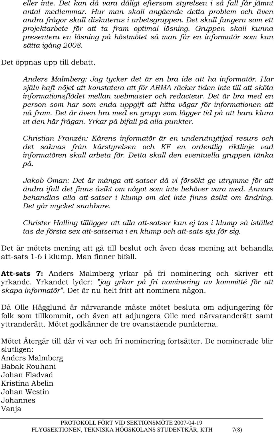 Det öppnas upp till debatt. Anders Malmberg: Jag tycker det är en bra ide att ha informatör.