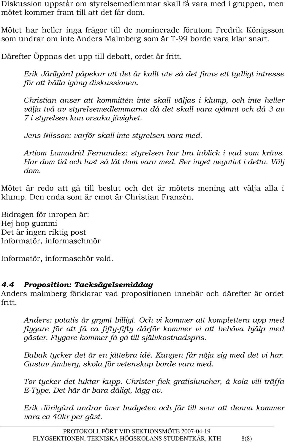 Erik Järilgård påpekar att det är kallt ute så det finns ett tydligt intresse för att hålla igång diskussionen.