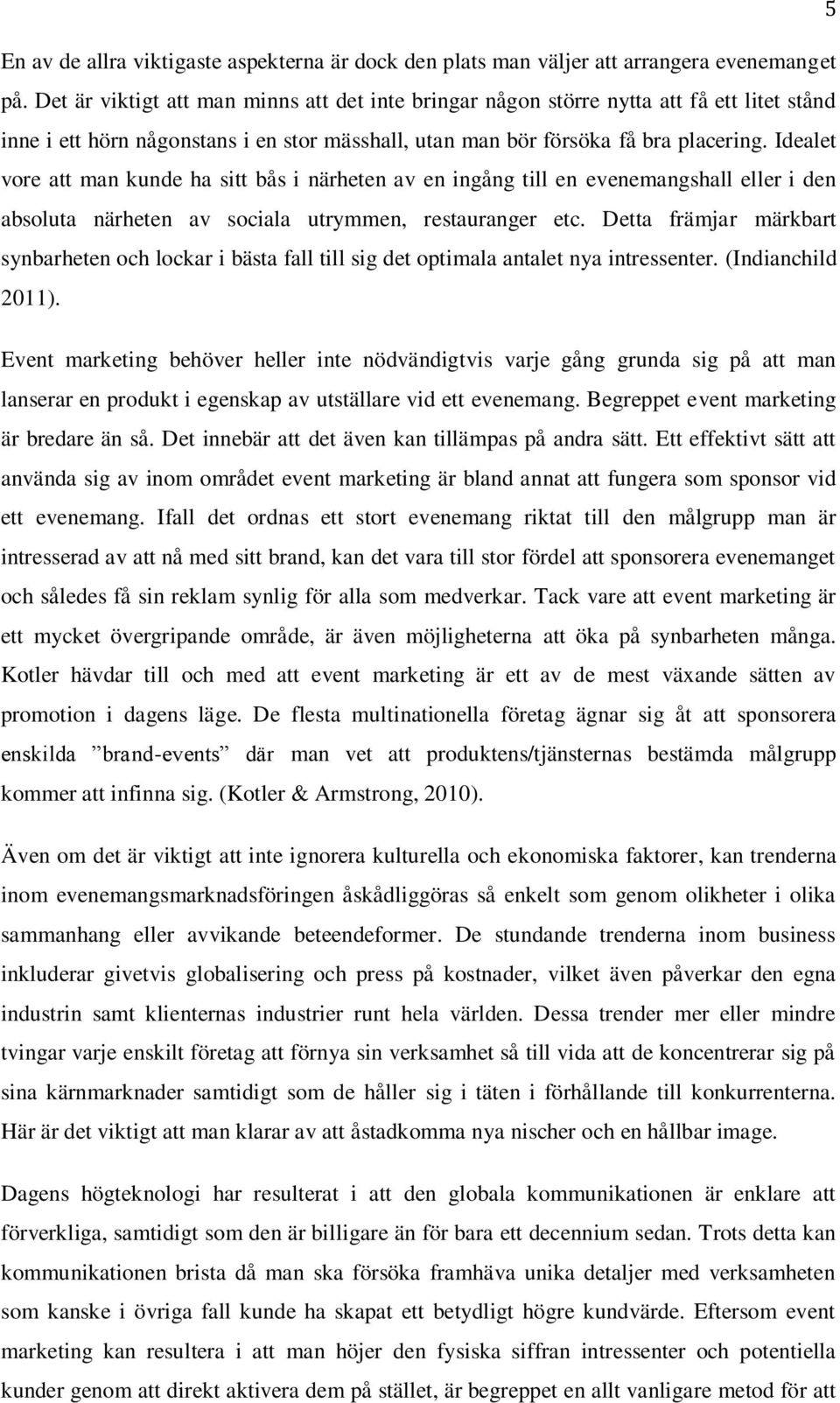 Idealet vore att man kunde ha sitt bås i närheten av en ingång till en evenemangshall eller i den absoluta närheten av sociala utrymmen, restauranger etc.