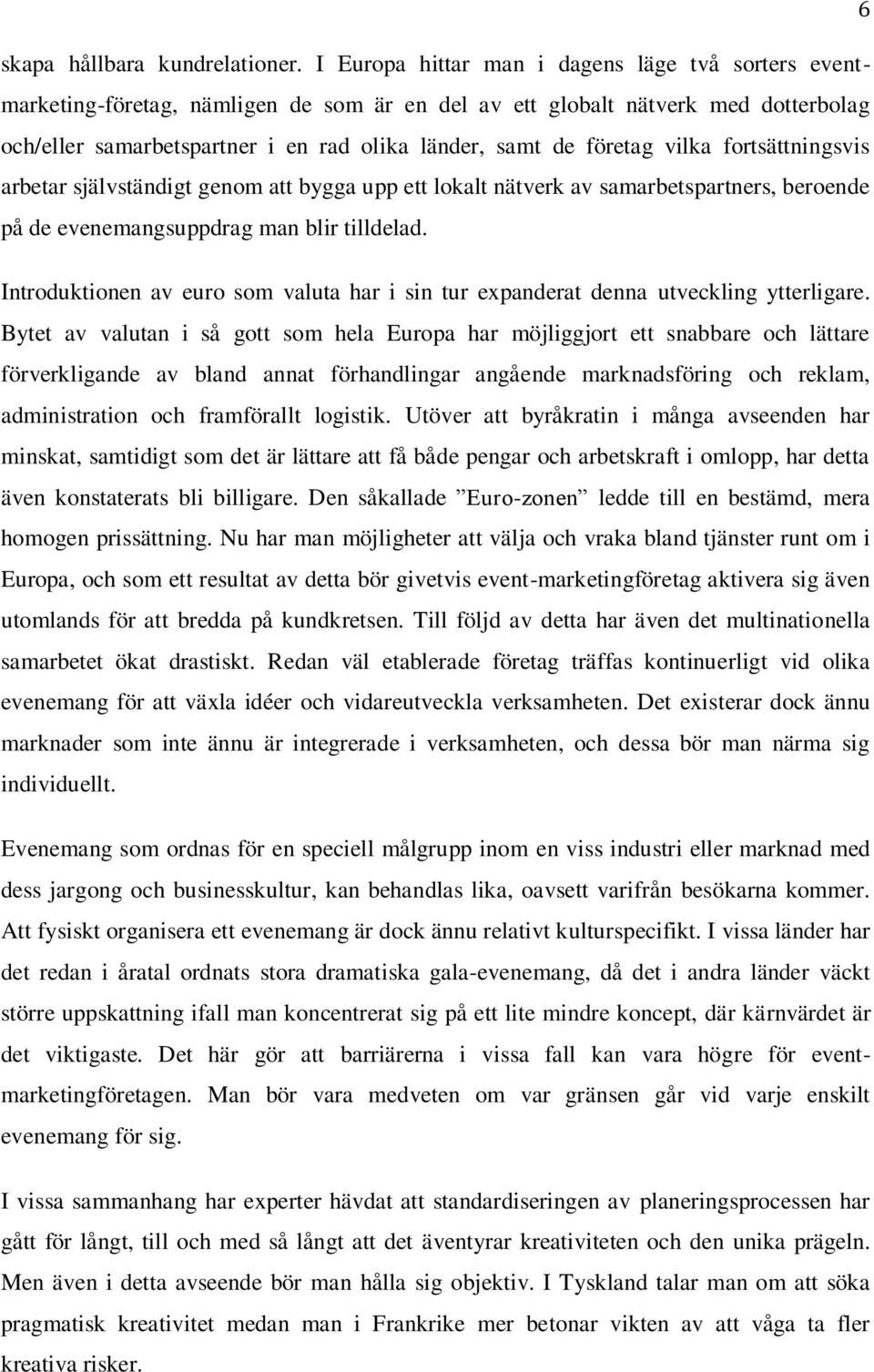 företag vilka fortsättningsvis arbetar självständigt genom att bygga upp ett lokalt nätverk av samarbetspartners, beroende på de evenemangsuppdrag man blir tilldelad.