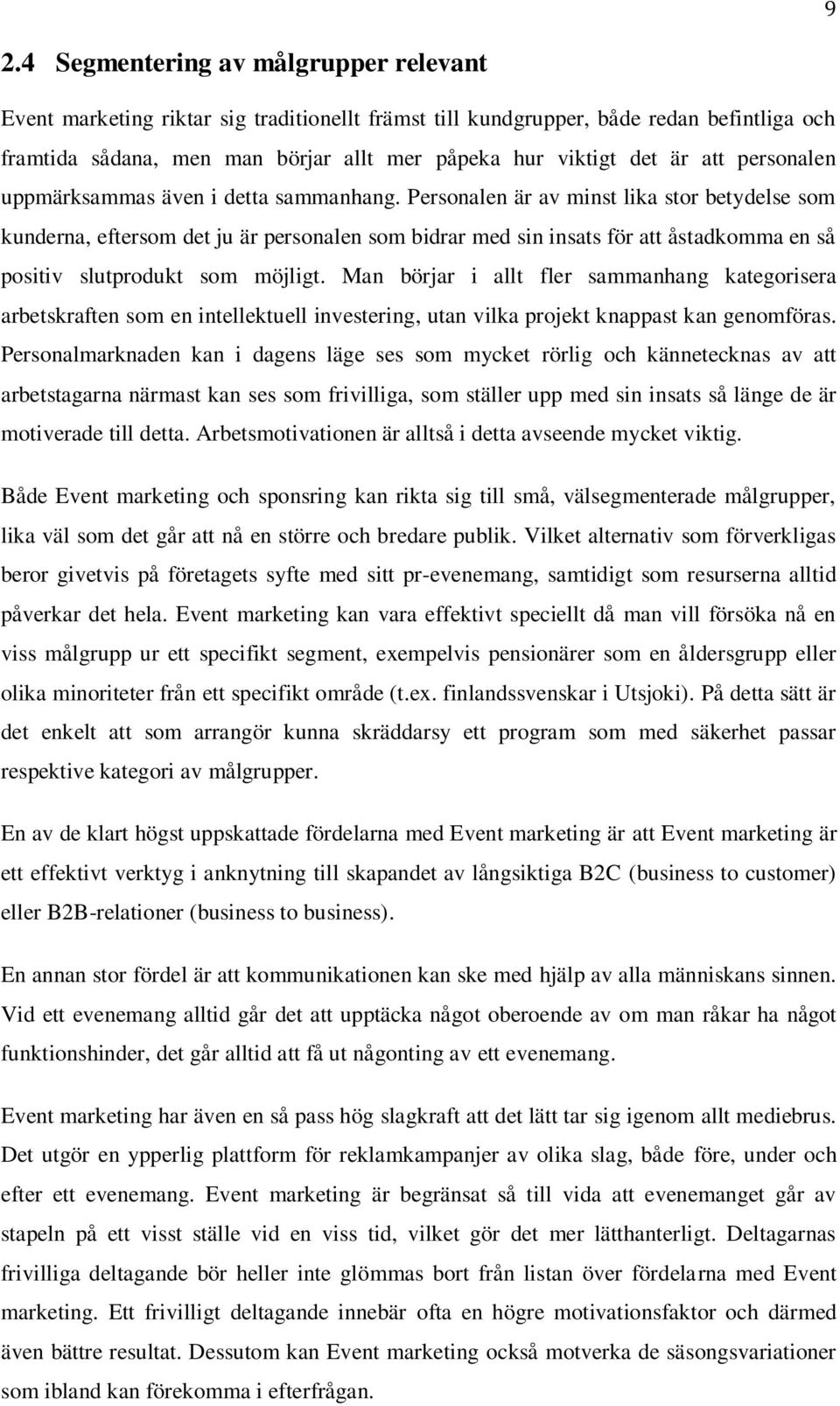 Personalen är av minst lika stor betydelse som kunderna, eftersom det ju är personalen som bidrar med sin insats för att åstadkomma en så positiv slutprodukt som möjligt.