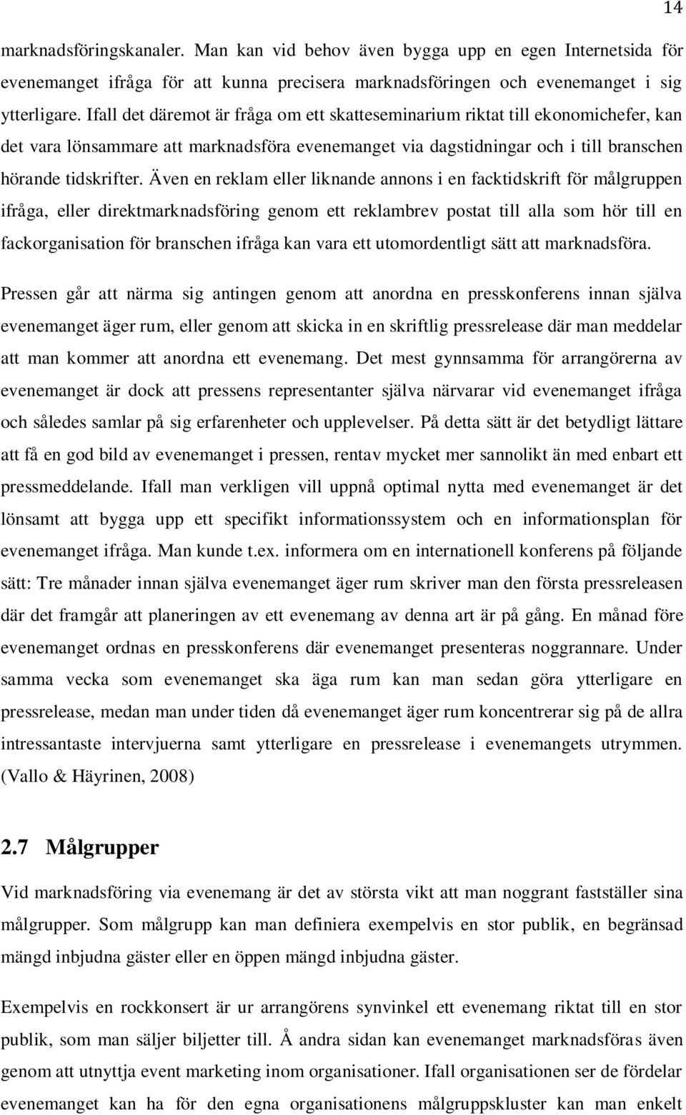 Även en reklam eller liknande annons i en facktidskrift för målgruppen ifråga, eller direktmarknadsföring genom ett reklambrev postat till alla som hör till en fackorganisation för branschen ifråga