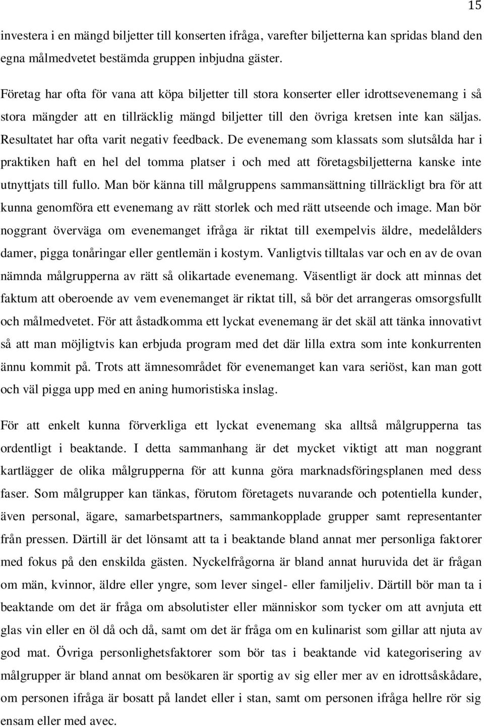 Resultatet har ofta varit negativ feedback. De evenemang som klassats som slutsålda har i praktiken haft en hel del tomma platser i och med att företagsbiljetterna kanske inte utnyttjats till fullo.