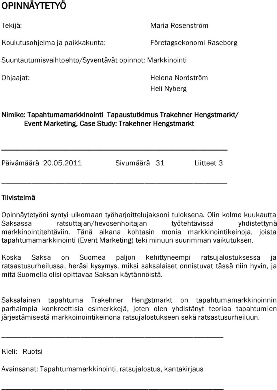 2011 Sivumäärä 31 Liitteet 3 Tiivistelmä Opinnäytetyöni syntyi ulkomaan työharjoittelujaksoni tuloksena.