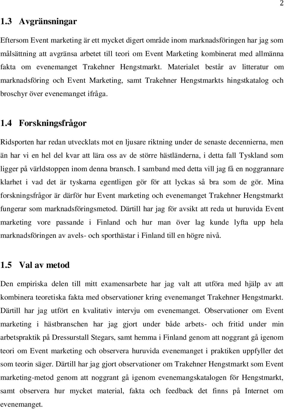 4 Forskningsfrågor Ridsporten har redan utvecklats mot en ljusare riktning under de senaste decennierna, men än har vi en hel del kvar att lära oss av de större hästländerna, i detta fall Tyskland