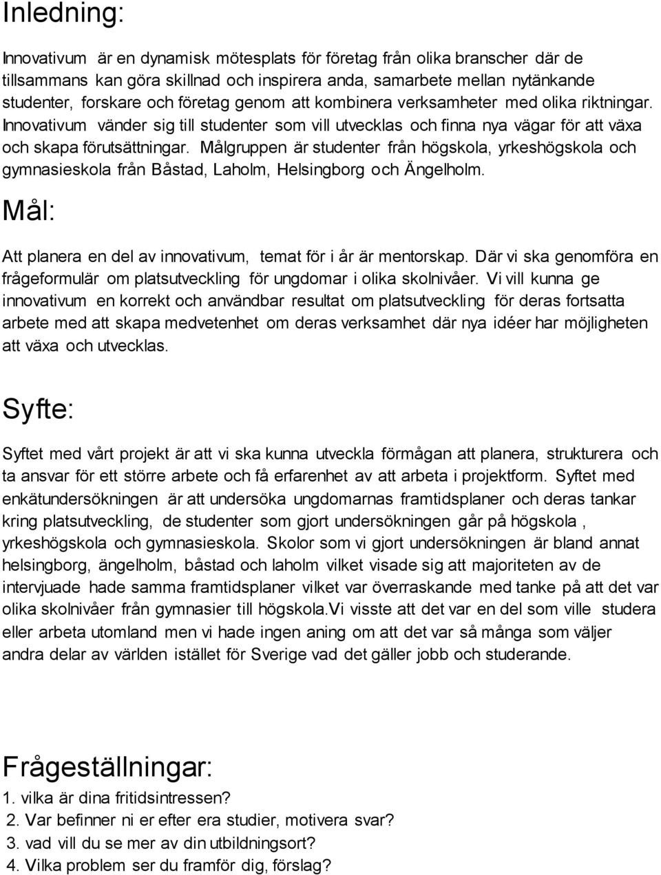 Målgruppen är studenter från högskola, yrkeshögskola och gymnasieskola från Båstad, Laholm, Helsingborg och Ängelholm. Mål: Att planera en del av innovativum, temat för i år är mentorskap.