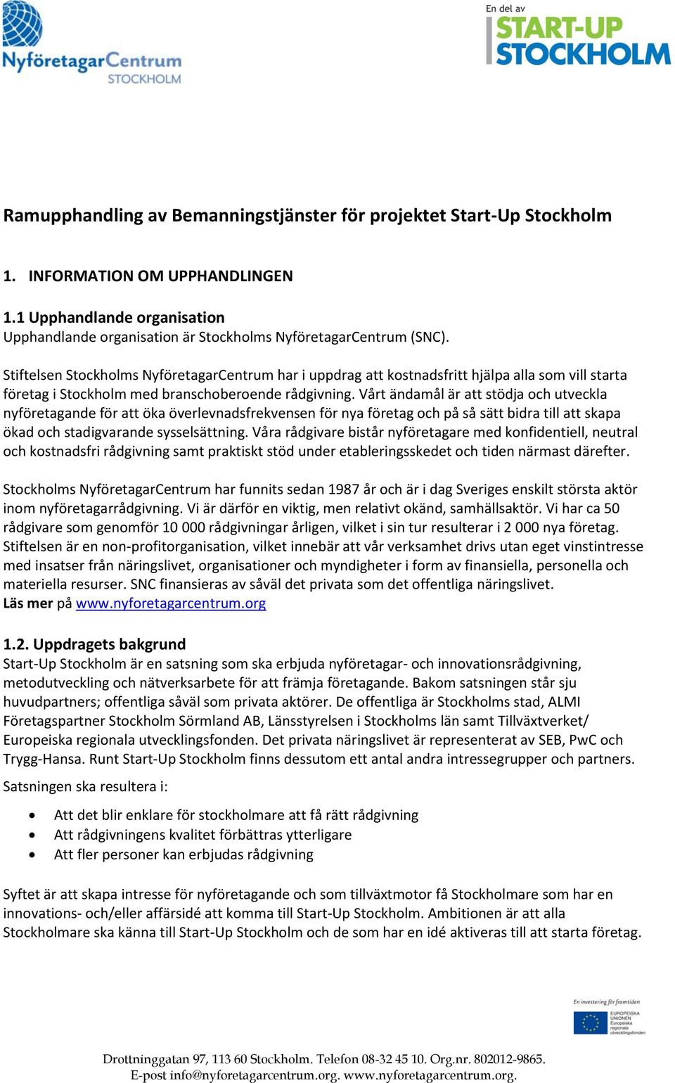 Vårt ändamål är att stödja och utveckla nyföretagande för att öka överlevnadsfrekvensen för nya företag och på så sätt bidra till att skapa ökad och stadigvarande sysselsättning.