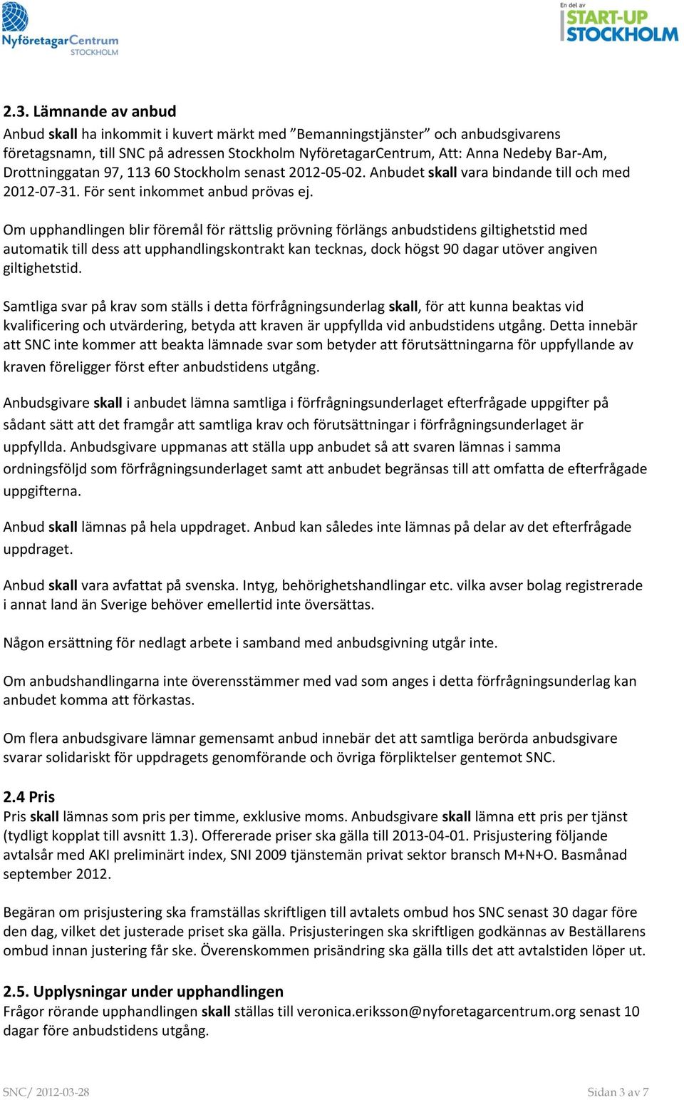 Om upphandlingen blir föremål för rättslig prövning förlängs anbudstidens giltighetstid med automatik till dess att upphandlingskontrakt kan tecknas, dock högst 90 dagar utöver angiven giltighetstid.