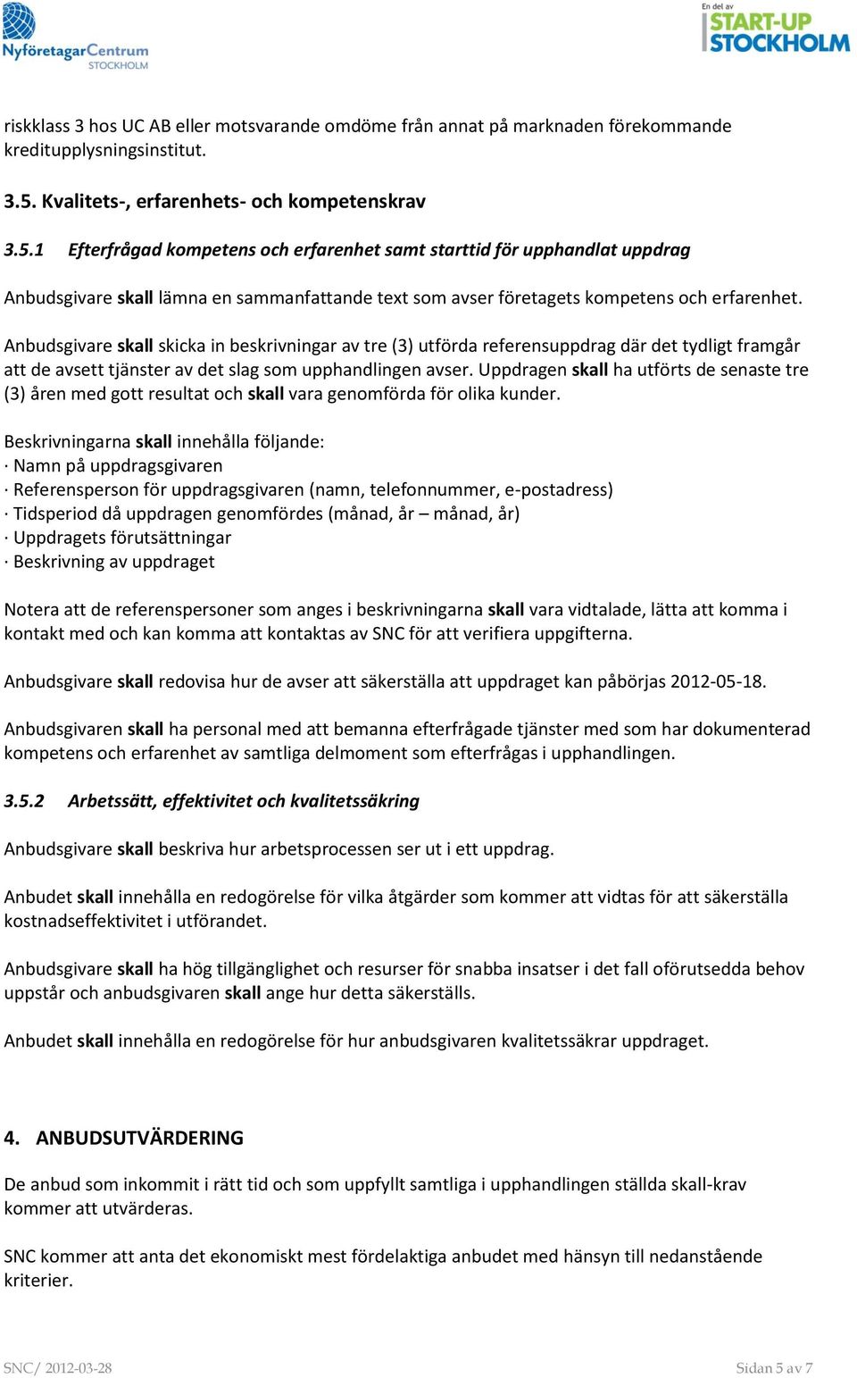 1 Efterfrågad kompetens och erfarenhet samt starttid för upphandlat uppdrag Anbudsgivare skall lämna en sammanfattande text som avser företagets kompetens och erfarenhet.