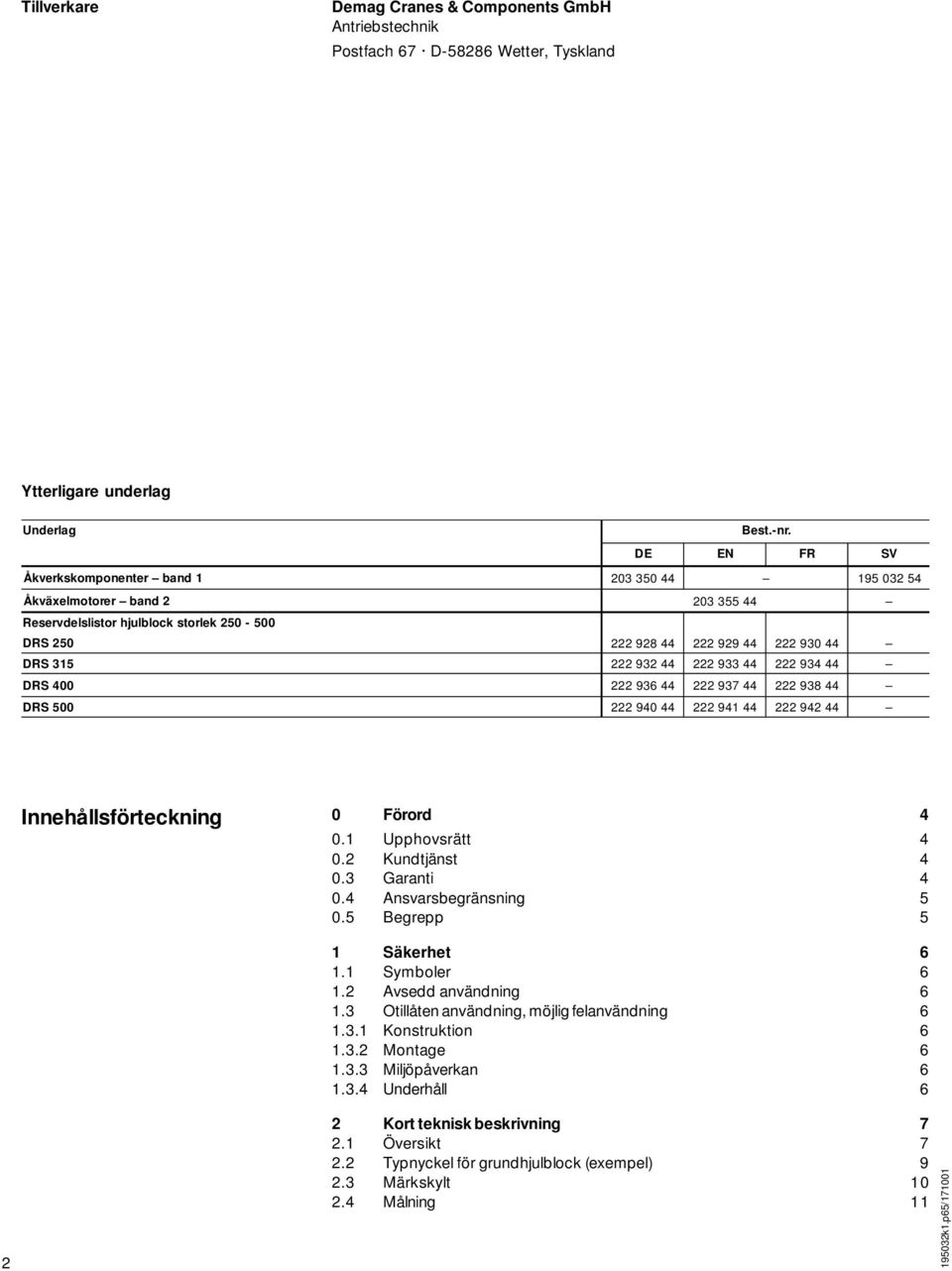 934 44 DRS 400 222 936 44 222 937 44 222 938 44 DRS 500 222 940 44 222 941 44 222 942 44 DE EN FR SV Innehållsförteckning 0 Förord 4 0.1 Upphovsrätt 4 0.2 Kundtjänst 4 0.3 Garanti 4 0.