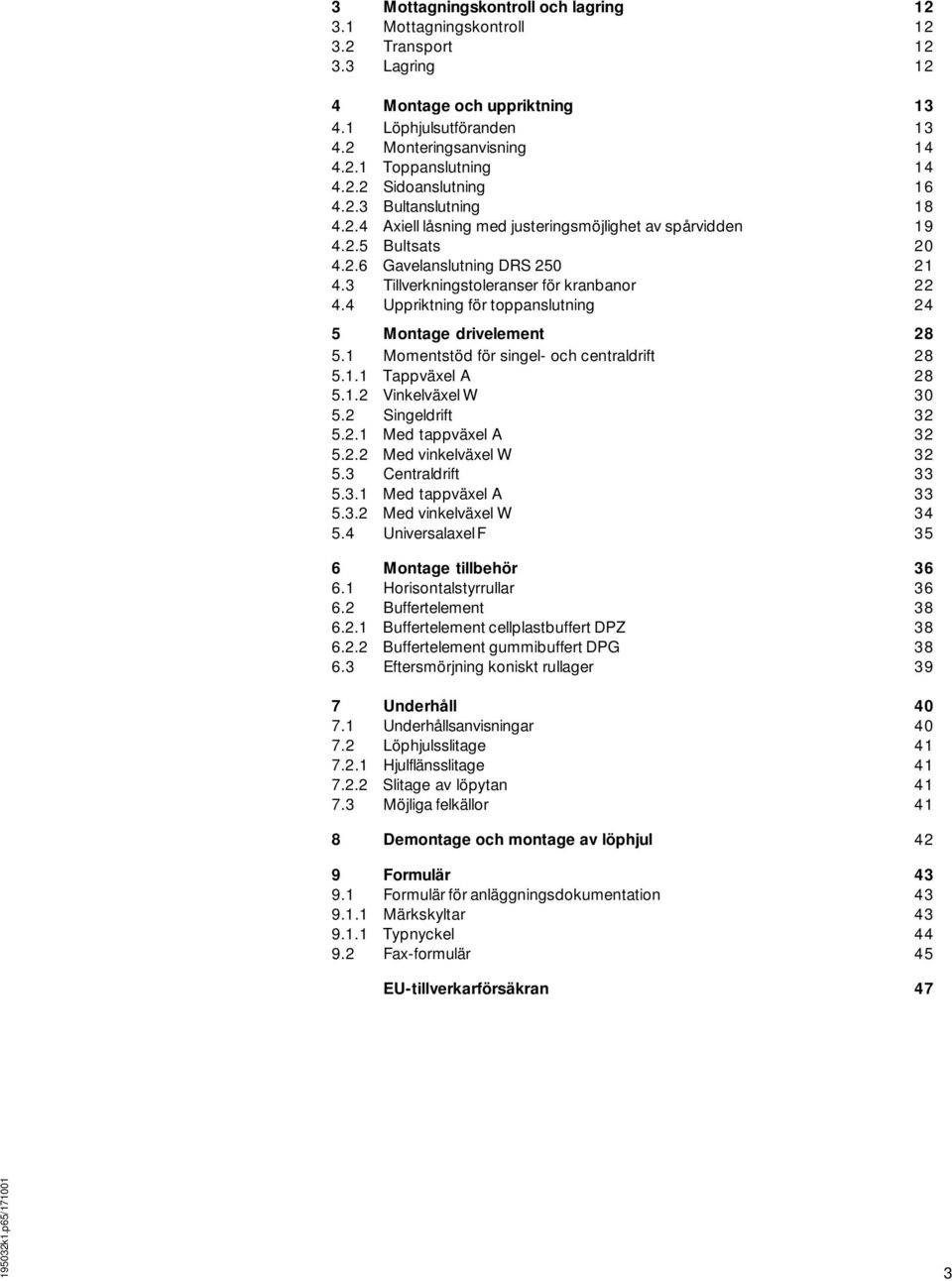 3 Tillverkningstoleranser för kranbanor 22 4.4 Uppriktning för toppanslutning 24 5 Montage drivelement 28 5.1 Momentstöd för singel- och centraldrift 28 5.1.1 Tappväxel A 28 5.1.2 Vinkelväxel W 30 5.
