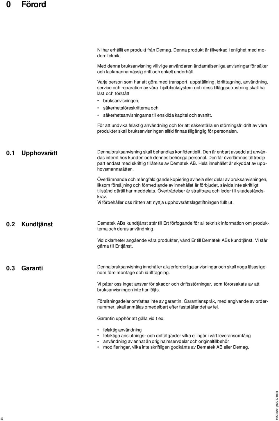 Varje person som har att göra med transport, uppställning, idrifttagning, användning, service och reparation av våra hjulblocksystem och dess tilläggsutrustning skall ha läst och förstått