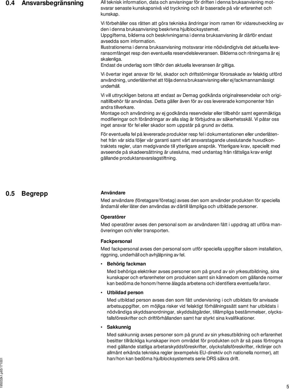 Uppgifterna, bilderna och beskrivningarna i denna bruksanvisning är därför endast avsedda som information.