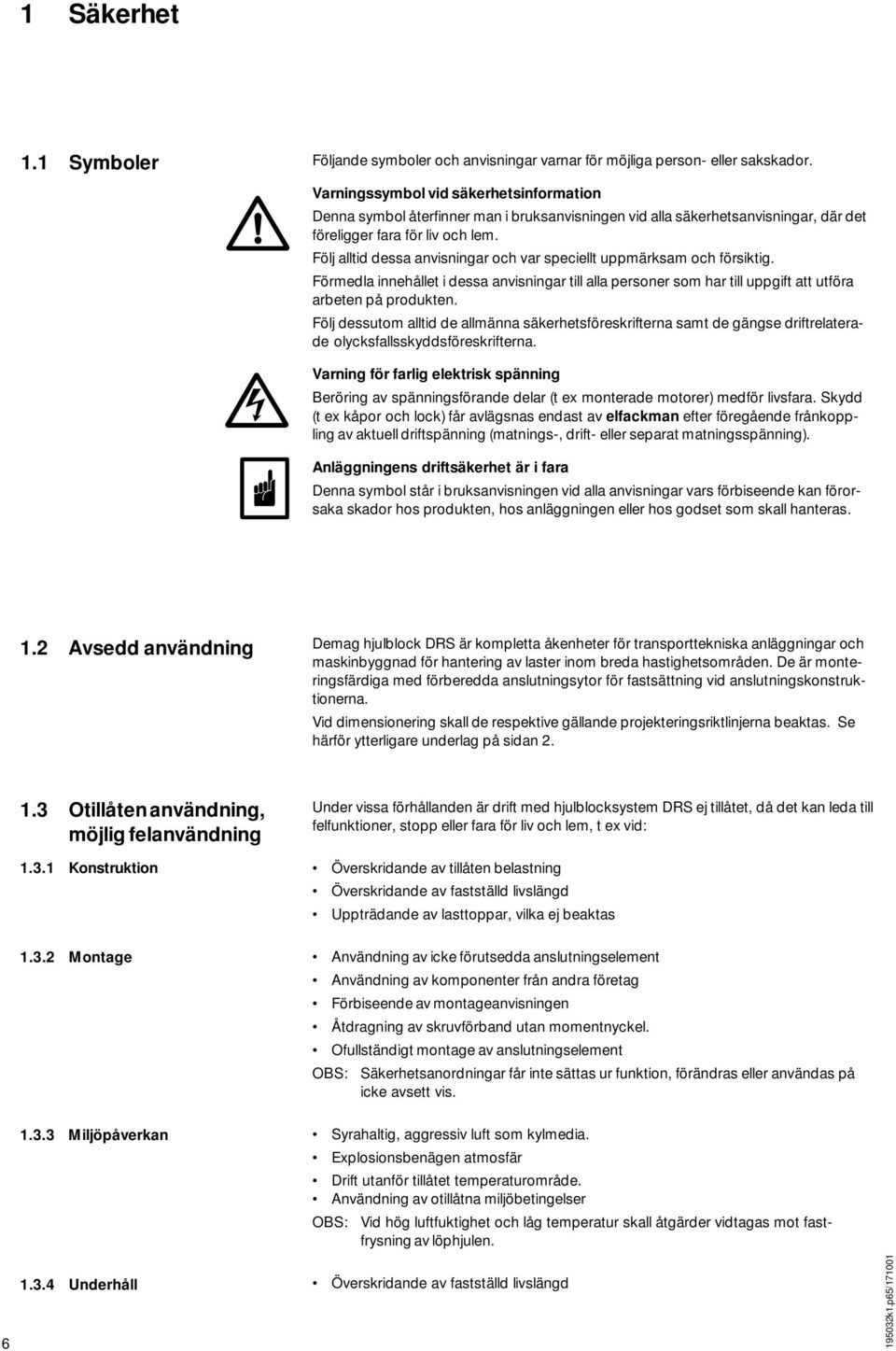 Följ alltid dessa anvisningar och var speciellt uppmärksam och försiktig. Förmedla innehållet i dessa anvisningar till alla personer som har till uppgift att utföra arbeten på produkten.