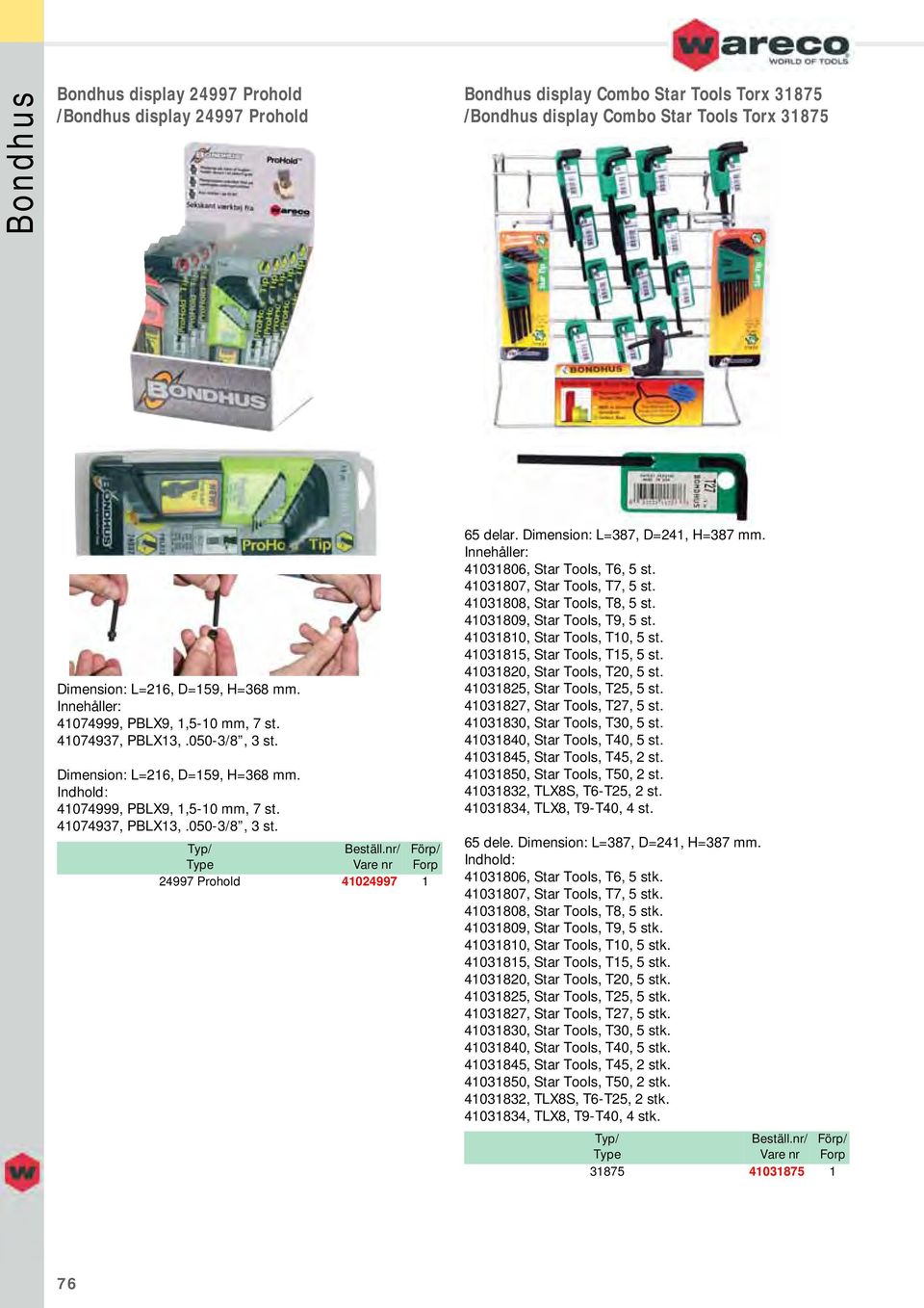 Dimension: L=387, D=241, H=387 mm. 41031806, Star Tools, T6, 5 st. 41031807, Star Tools, T7, 5 st. 41031808, Star Tools, T8, 5 st. 41031809, Star Tools, T9, 5 st. 41031810, Star Tools, T10, 5 st.