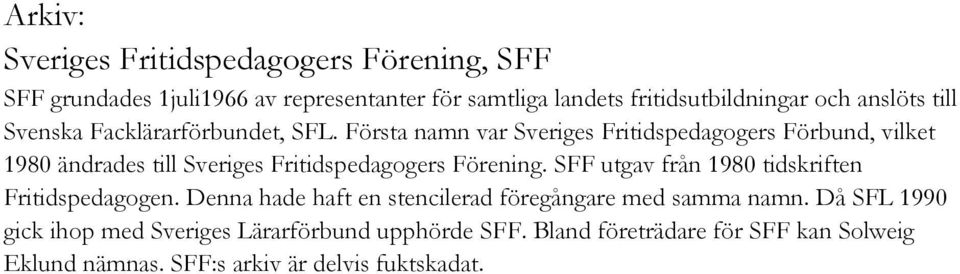 Första namn var Sveriges Fritidspedagogers Förbund, vilket 1980 ändrades till Sveriges Fritidspedagogers Förening.