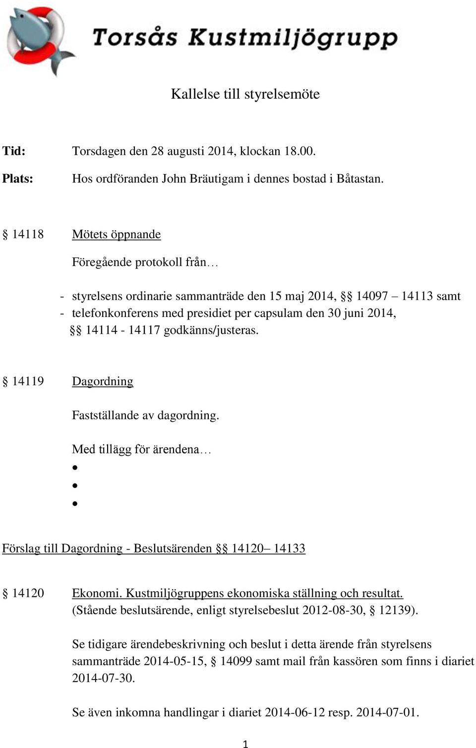 14114-14117 godkänns/justeras. 14119 Dagordning Fastställande av dagordning. Med tillägg för ärendena Förslag till Dagordning - Beslutsärenden 14120 14133 14120 Ekonomi.