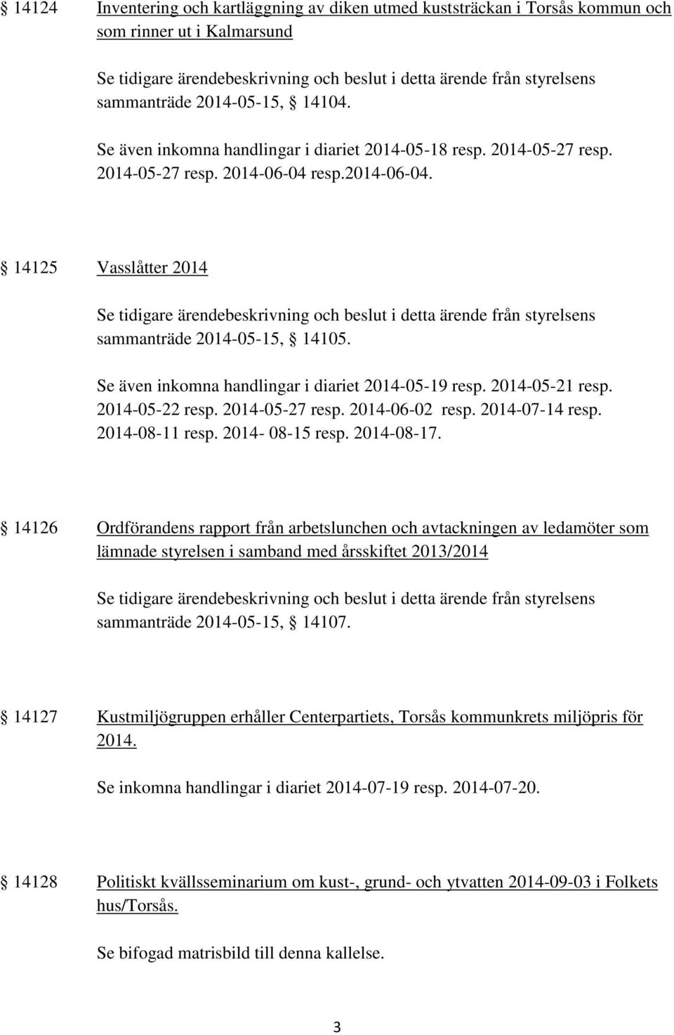 2014-05-22 resp. 2014-05-27 resp. 2014-06-02 resp. 2014-07-14 resp. 2014-08-11 resp. 2014-08-15 resp. 2014-08-17.