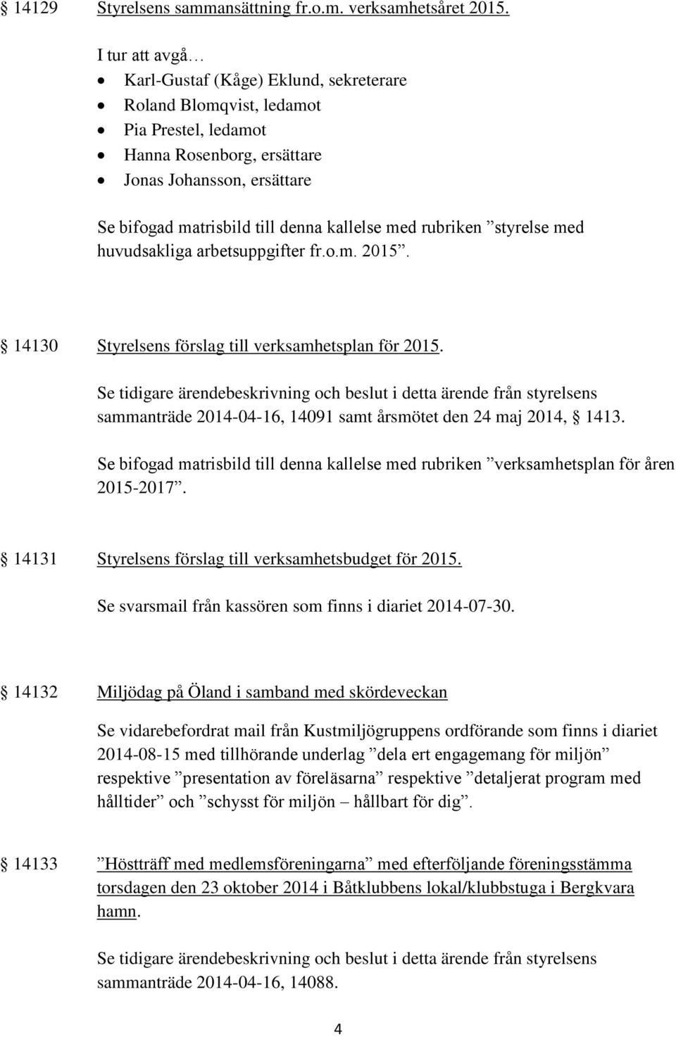 med rubriken styrelse med huvudsakliga arbetsuppgifter fr.o.m. 2015. 14130 Styrelsens förslag till verksamhetsplan för 2015. sammanträde 2014-04-16, 14091 samt årsmötet den 24 maj 2014, 1413.