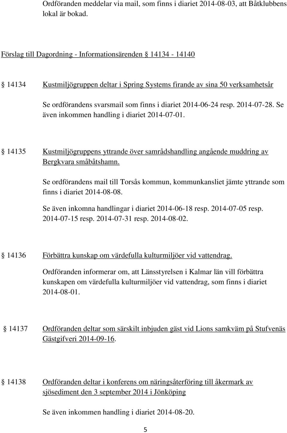 2014-07-28. Se även inkommen handling i diariet 2014-07-01. 14135 Kustmiljögruppens yttrande över samrådshandling angående muddring av Bergkvara småbåtshamn.