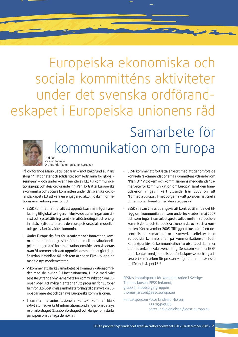 och dess ordförande Irini Pari, fortsätter Europeiska ekonomiska och sociala kommittén under det svenska ordförandeskapet i EU att vara en engagerad aktör i olika informationssammanhang som rör EU.