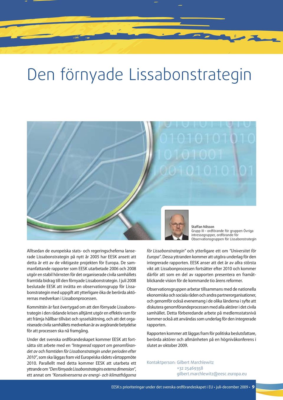 De sammanfattande rapporter som EESK utarbetade 2006 och 2008 utgör en stabil hörnsten för det organiserade civila samhällets framtida bidrag till den förnyade Lissabonstrategin.