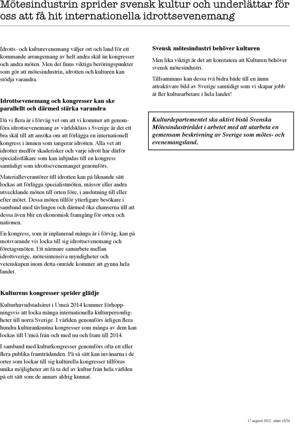 Idrottsevenemang och kongresser kan ske parallellt och därmed stärka varandra Då vi flera år i förväg vet om att vi kommer att genomföra idrottsevenemang av världsklass i Sverige är det ett bra skäl