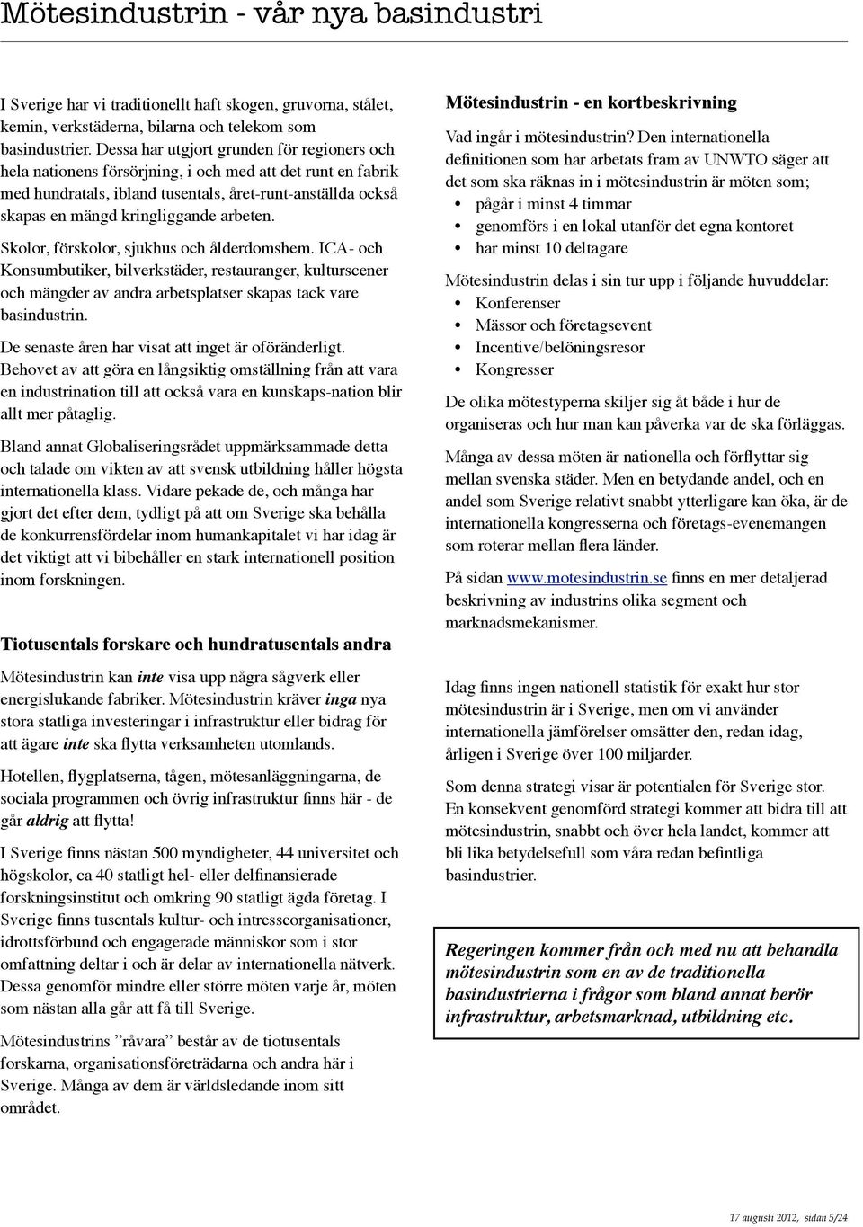 arbeten. Skolor, förskolor, sjukhus och ålderdomshem. ICA- och Konsumbutiker, bilverkstäder, restauranger, kulturscener och mängder av andra arbetsplatser skapas tack vare basindustrin.