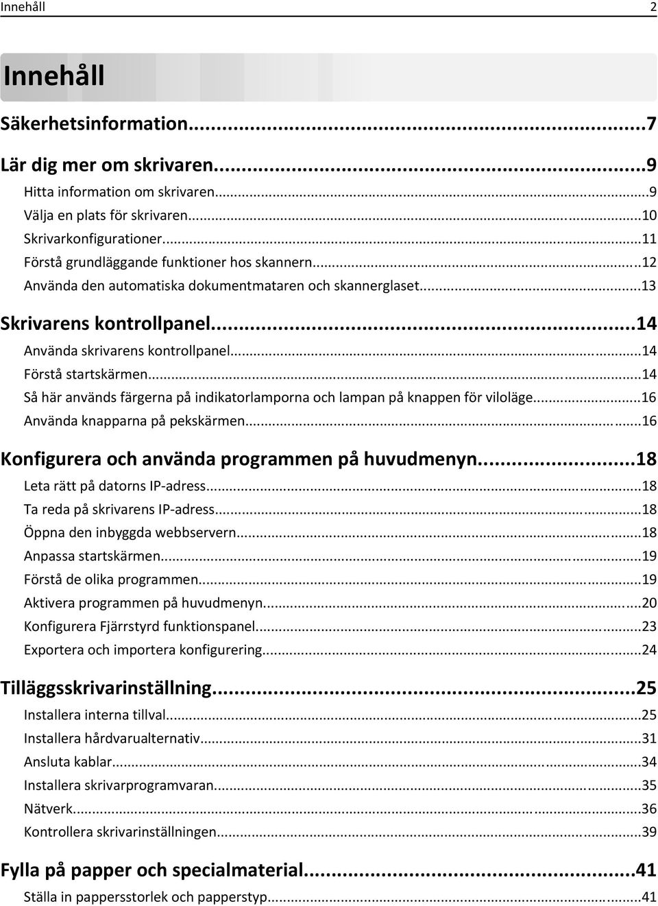 ..14 Förstå startskärmen...14 Så här används färgerna på indikatorlamporna och lampan på knappen för viloläge...16 Använda knapparna på pekskärmen...16 Konfigurera och använda programmen på huvudmenyn.