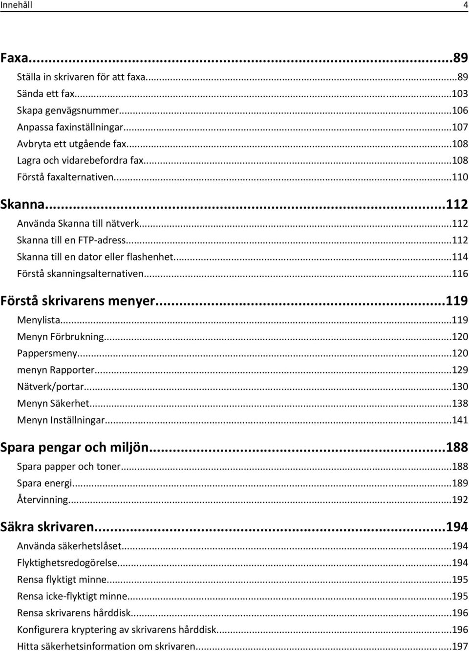 ..116 Förstå skrivarens menyer...119 Menylista...119 Menyn Förbrukning...120 Pappersmeny...120 menyn Rapporter...129 Nätverk/portar...130 Menyn Säkerhet...138 Menyn Inställningar.