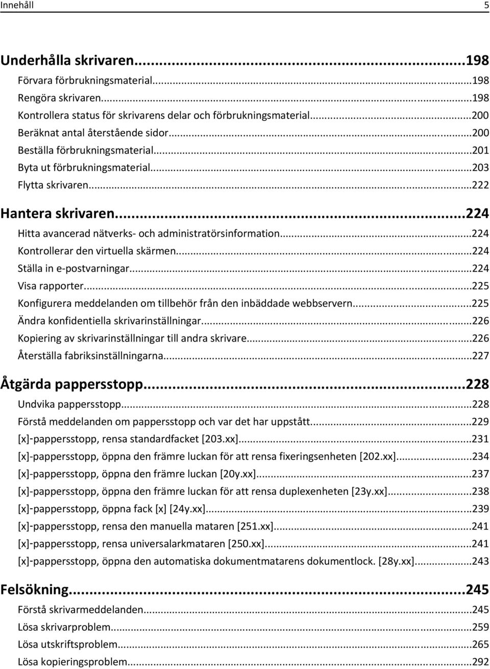 ..224 Kontrollerar den virtuella skärmen...224 Ställa in e-postvarningar...224 Visa rapporter...225 Konfigurera meddelanden om tillbehör från den inbäddade webbservern.