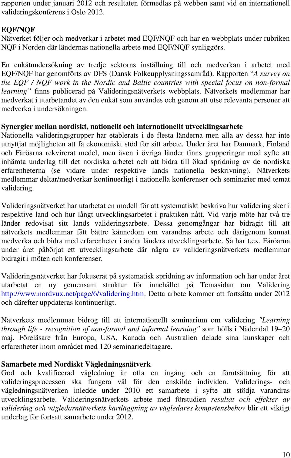 En enkätundersökning av tredje sektorns inställning till och medverkan i arbetet med EQF/NQF har genomförts av DFS (Dansk Folkeupplysningssamråd).