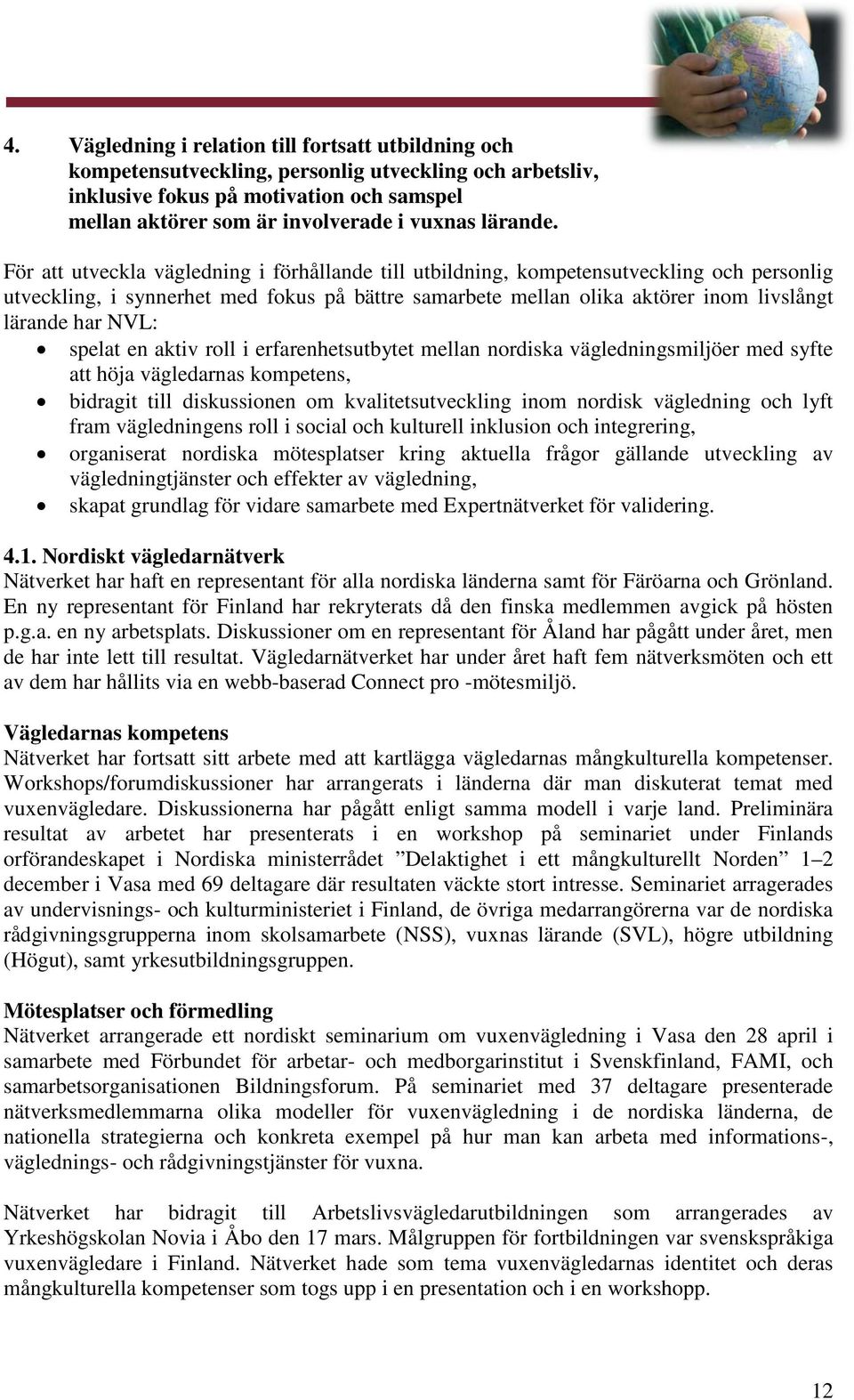 För att utveckla vägledning i förhållande till utbildning, kompetensutveckling och personlig utveckling, i synnerhet med fokus på bättre samarbete mellan olika aktörer inom livslångt lärande har NVL: