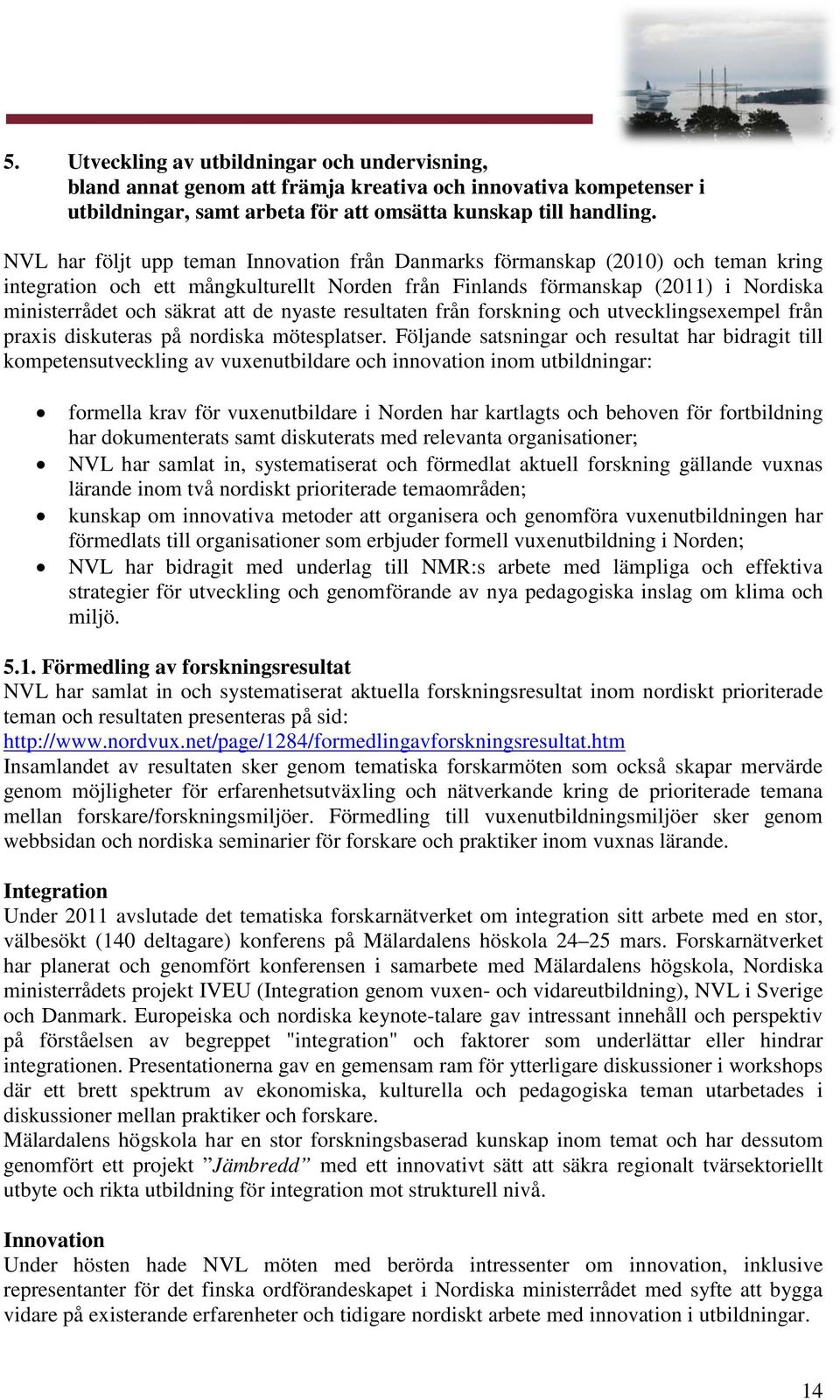 nyaste resultaten från forskning och utvecklingsexempel från praxis diskuteras på nordiska mötesplatser.