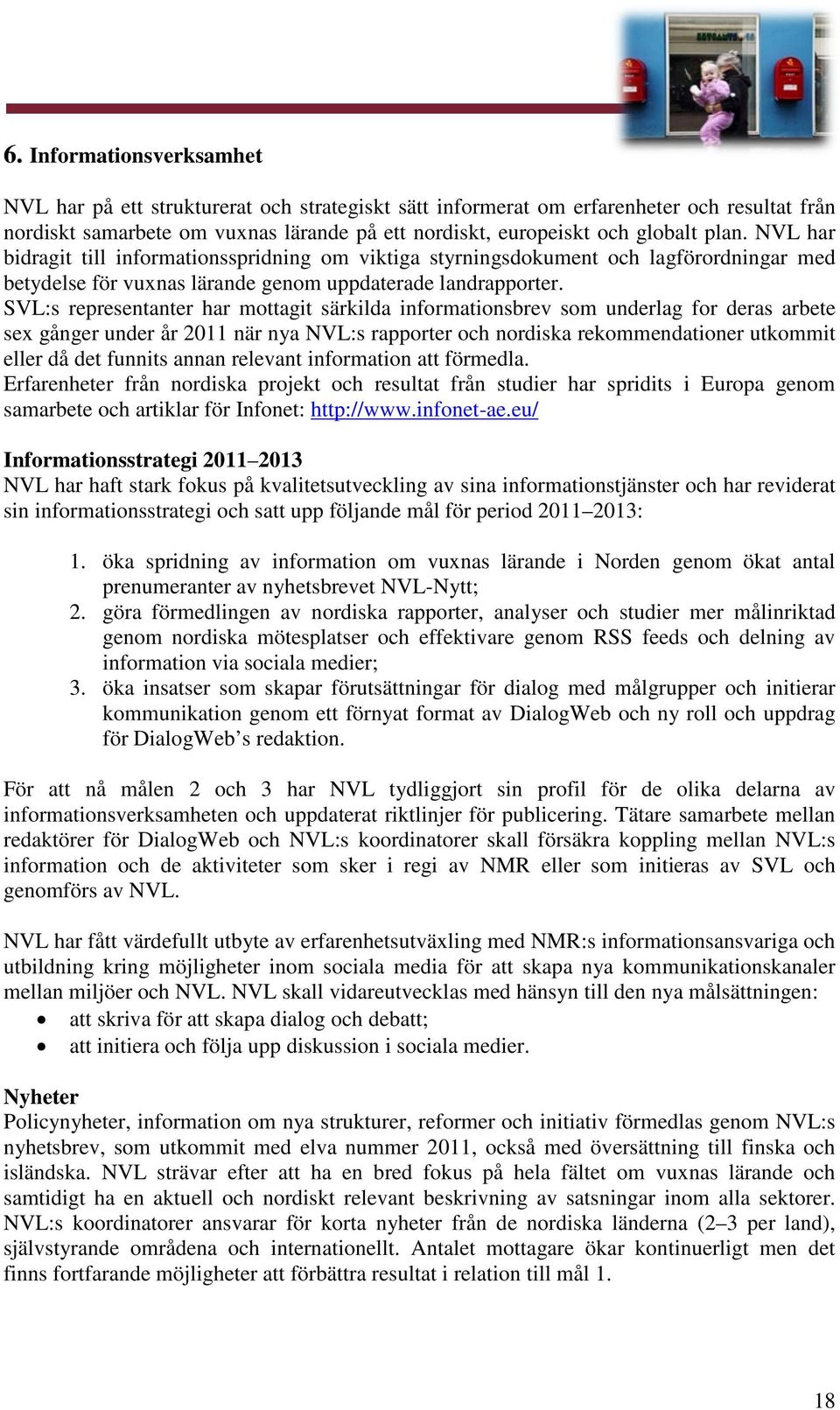 SVL:s representanter har mottagit särkilda informationsbrev som underlag for deras arbete sex gånger under år 2011 när nya NVL:s rapporter och nordiska rekommendationer utkommit eller då det funnits