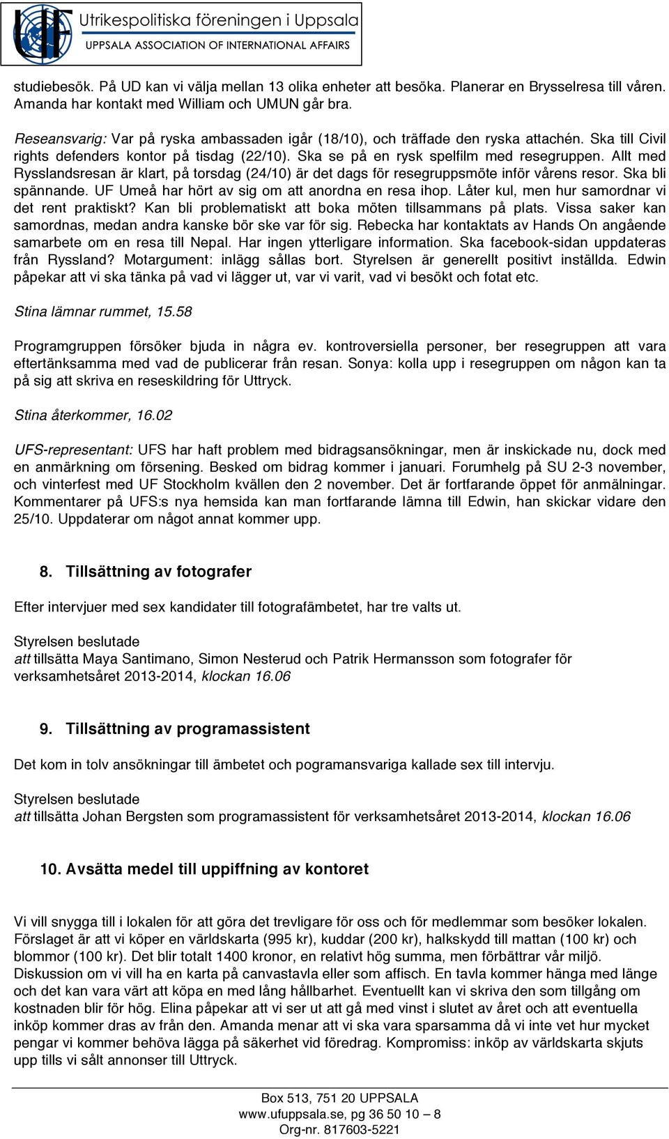 Allt med Rysslandsresan är klart, på torsdag (24/10) är det dags för resegruppsmöte inför vårens resor. Ska bli spännande. UF Umeå har hört av sig om att anordna en resa ihop.