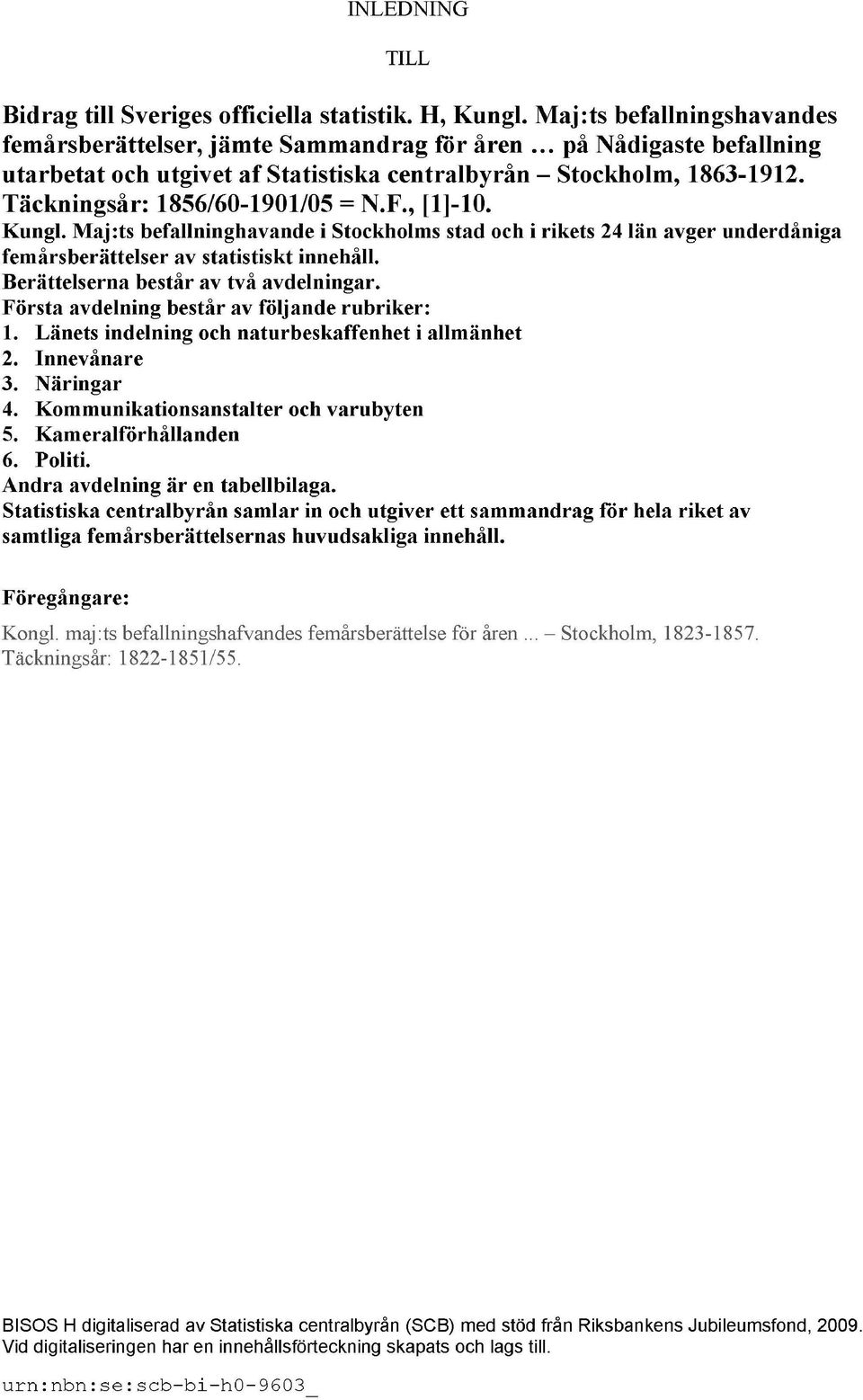 Täckningsår: 1856/60-1901/05 = N.F., [1]-10. Kungl. Maj:ts befallninghavande i Stockholms stad och i rikets 24 län avger underdåniga femårsberättelser av statistiskt innehåll.