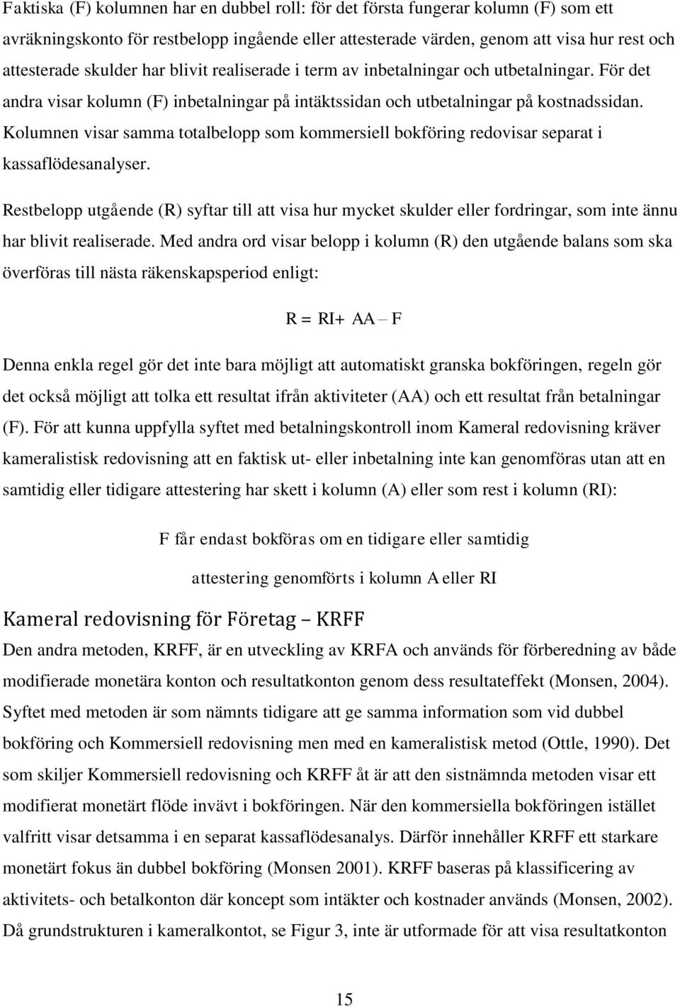 Kolumnen visar samma totalbelopp som kommersiell bokföring redovisar separat i kassaflödesanalyser.