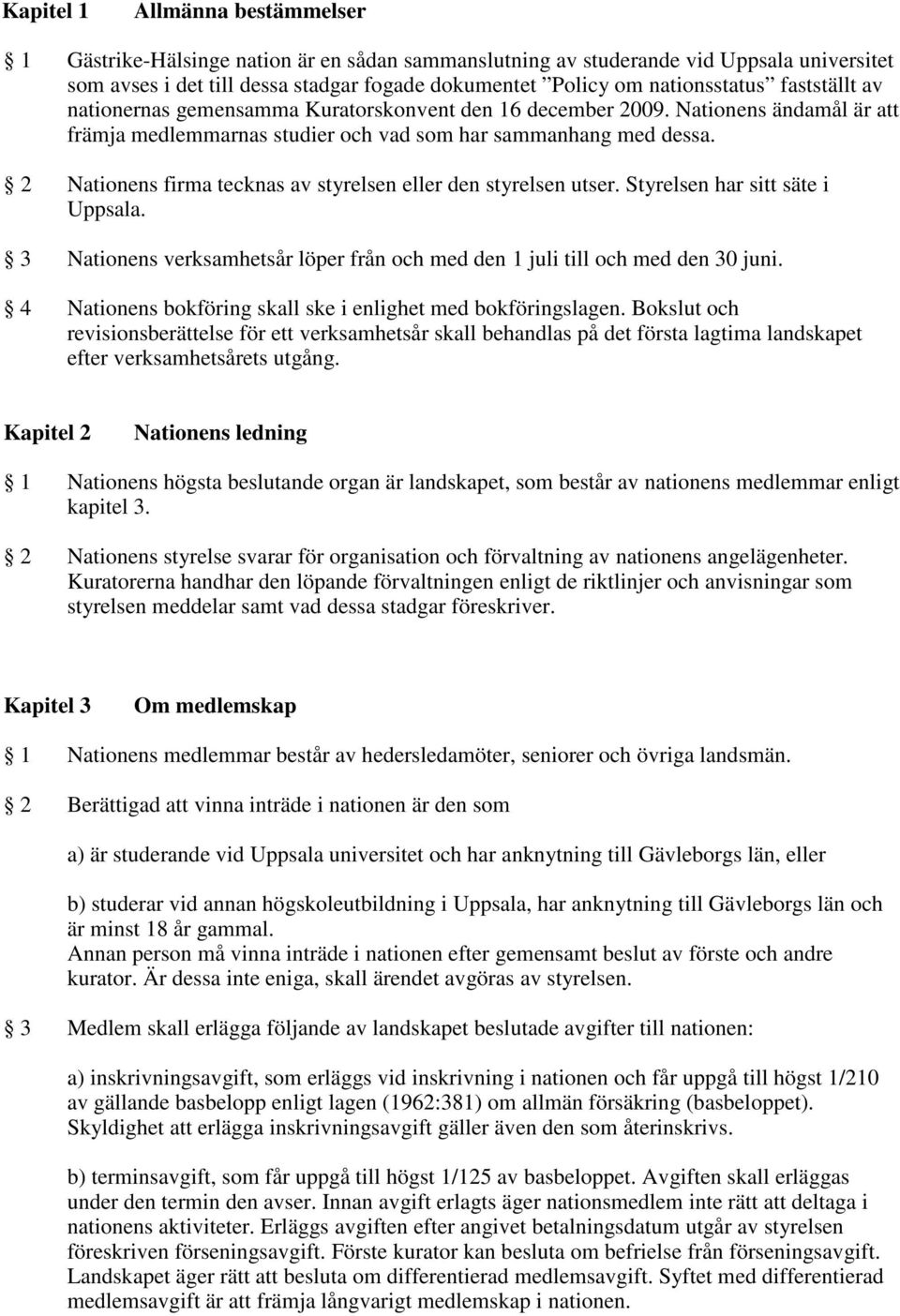 2 Nationens firma tecknas av styrelsen eller den styrelsen utser. Styrelsen har sitt säte i Uppsala. 3 Nationens verksamhetsår löper från och med den 1 juli till och med den 30 juni.