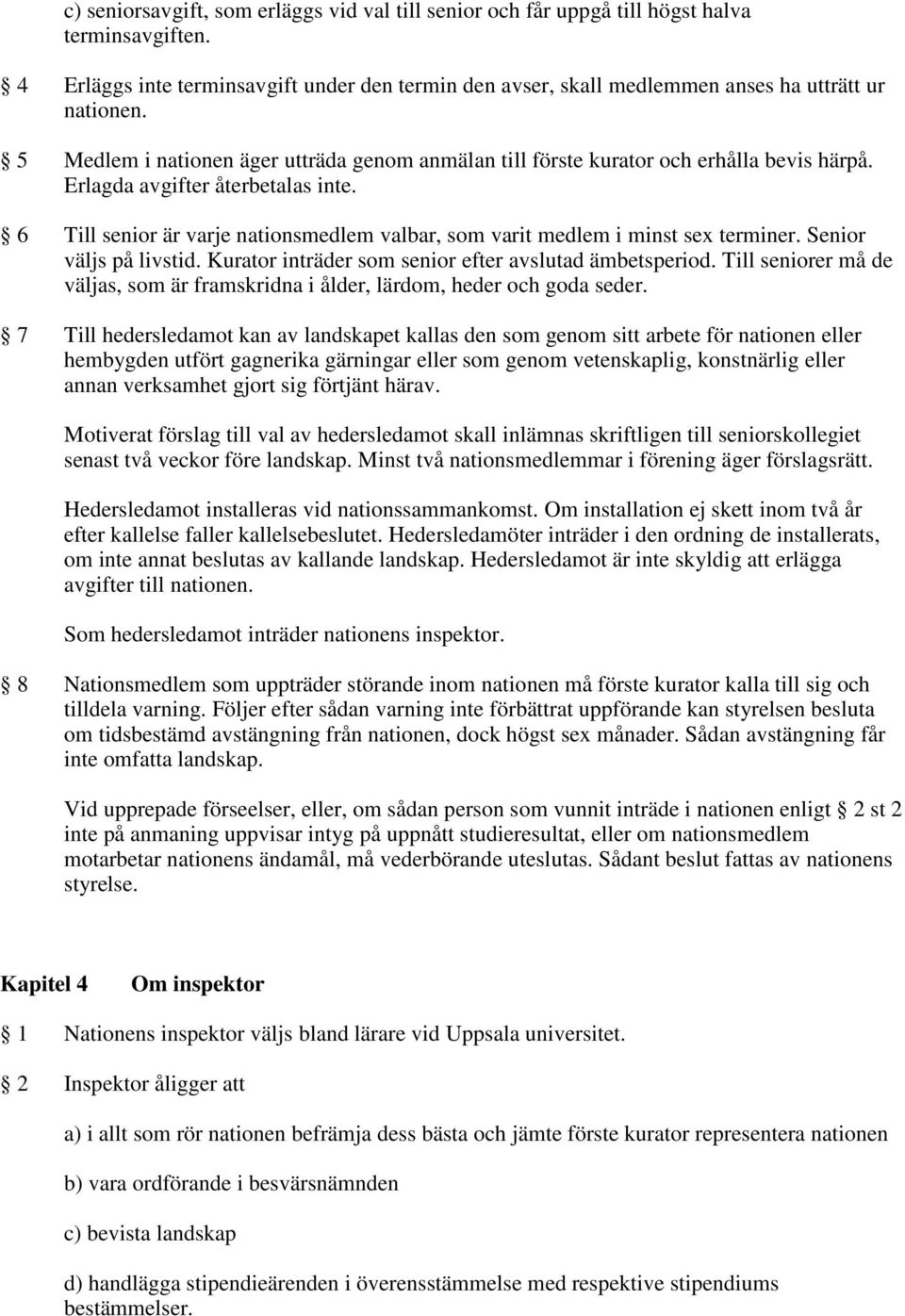 6 Till senior är varje nationsmedlem valbar, som varit medlem i minst sex terminer. Senior väljs på livstid. Kurator inträder som senior efter avslutad ämbetsperiod.